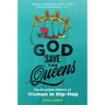 God Save the Queens: The Essential History of Women in Hip-Hop