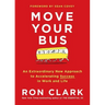 Move Your Bus: An Extraordinary New Approach to Accelerating Success in Work and Life