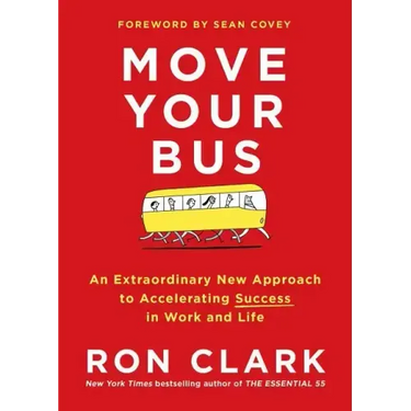 Move Your Bus: An Extraordinary New Approach to Accelerating Success in Work and Life