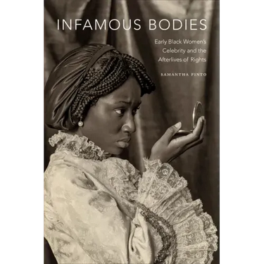 Infamous Bodies: Early Black Women's Celebrity and the Afterlives of Rights