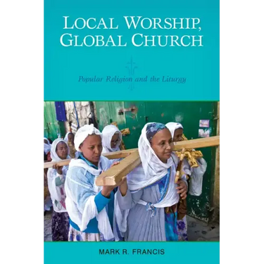 Local Worship, Global Church: Popular Religion and the Liturgy