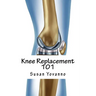 Knee Replacement 101: A User's Guide to Preparation for and Recovery After Knee Arthroplasty