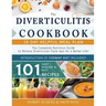 Diverticulitis Cookbook: The Complete Nutrition Guide with 101 Easy, Healthy & Fast Recipes + 28 Days Meal Plan to Relieve Diverticular Flare-U