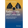 Radioactivity and Radiation: What They Are, What They Do, and How to Harness Them