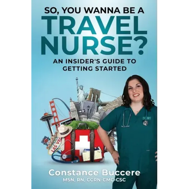 So, You Wanna Be A Travel Nurse?: An Insider's Guide to Getting Started