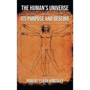 The Human's Universe and Its Purpose and Destiny