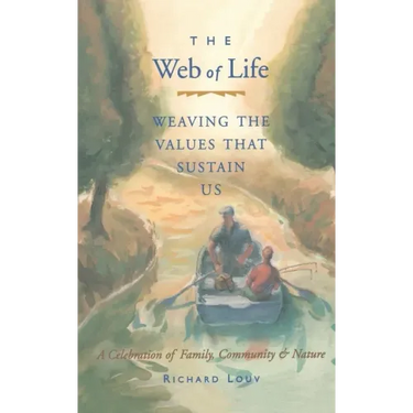 Web of Life: Weaving the Values That Sustain Us (Essays from the Author of Last Child in the Woods and Our Wild Calling)