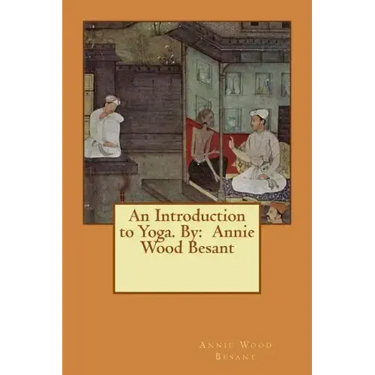 An Introduction to Yoga. By: Annie Wood Besant