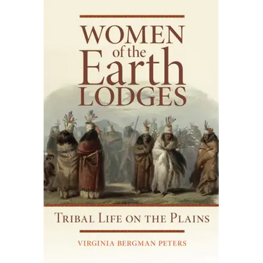 Women of the Earth Lodges: Tribal Life on the Plains