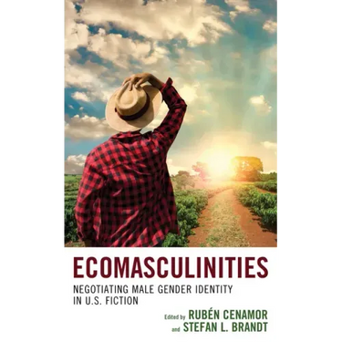 Ecomasculinities: Negotiating Male Gender Identity in U.S. Fiction