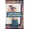Write Quick. Get Published: 127 Practical Tips to Boost Your Published Output. Creative Writing Without the Hard Labour