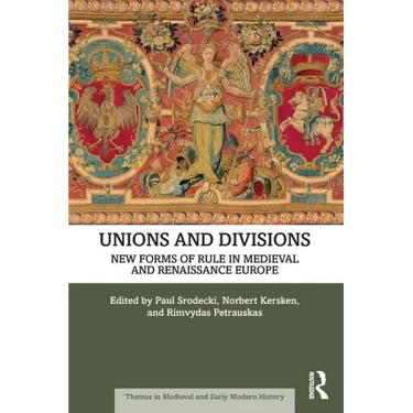 Unions and Divisions: New Forms of Rule in Medieval and Renaissance Europe