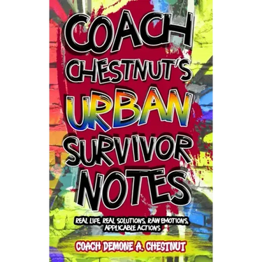 Coach Chestnut's Urban Survival Notes: Real Life, Real Solutions, Raw Emotions, Applicable Actions