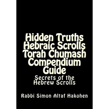 Hidden Truths Hebraic Scrolls Torah Chumash Compendium Guide: Secrets of the Hebrew Scrolls Commentaries for explaining Scriptural texts
