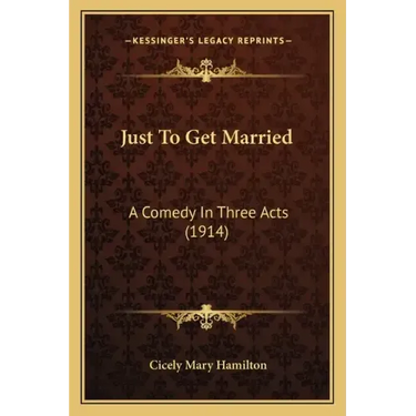 Just To Get Married: A Comedy In Three Acts (1914)