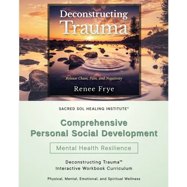 Comprehensive Personal Social Development: Deconstructing Trauma(TM) Interactive Workbook Curriculum