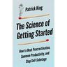 The Science of Getting Started: How to Beat Procrastination, Summon Productivity, and Stop Self-Sabotage