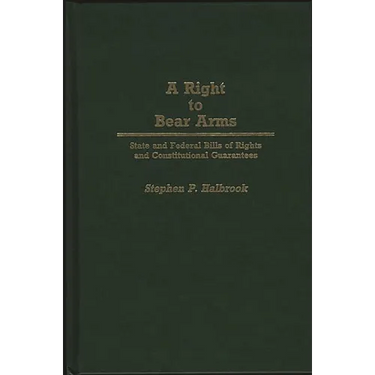 A Right to Bear Arms: State and Federal Bills of Rights and Constitutional Guarantees