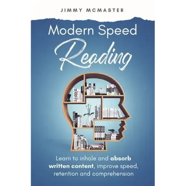 Modern Speed Reading: Learn to Inhale and Absorb Written Content and Improve Speed, Retention, and Comprehension