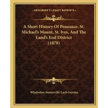 A Short History Of Penzance, St. Michael's Mount, St. Ives, And The Land's End District (1878)