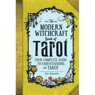 The Modern Witchcraft Book of Tarot: Your Complete Guide to Understanding the Tarot
