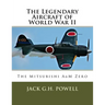 The Legendary Aircraft of World War II: The Mitsubishi A6M Zero