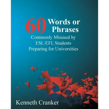 Sixty Words or Phrases Commonly Misused by ESL/EFL Students Preparing for Universities