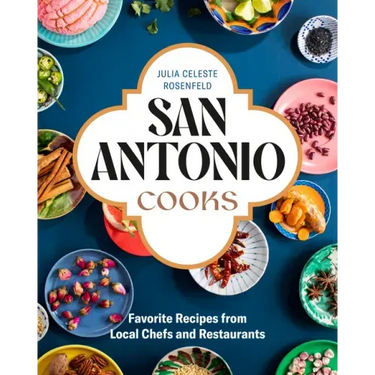 San Antonio Cooks: Favorite Recipes from Local Chefs and Restaurants
