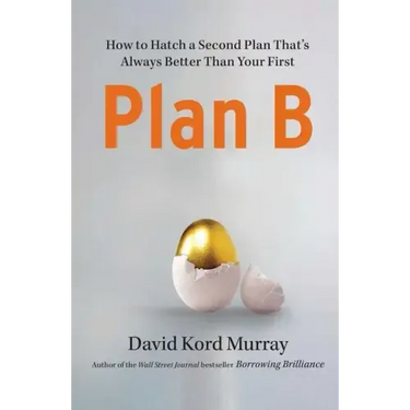 Plan B: How to Hatch a Second Plan That's Always Better Than Your First