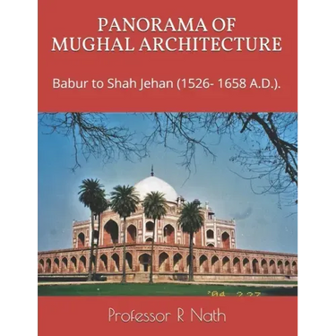 Panorama of Mughal Architecture: Babur to Shah Jehan (1526- 1658 A.D.).