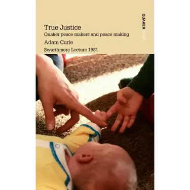 True Justice. Quaker Peace Makers and Peace Making