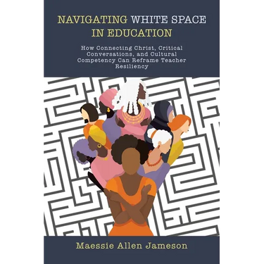 Navigating White Space in Education: How Connecting Christ, Critical Conversations, and Cultural Competency Can Reframe Teacher Resiliency