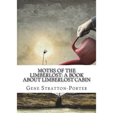 Moths of the Limberlost: A Book About Limberlost Cabin