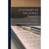 A Glossary of the Dorset Dialect: With a Grammar of Its Word Shapening and Wording