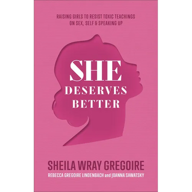 She Deserves Better: Raising Girls to Resist Toxic Teachings on Sex, Self, and Speaking Up