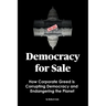Democracy for Sale: How Corporate Greed is Corrupting Democracy and Endangering the Planet