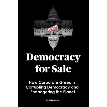 Democracy for Sale: How Corporate Greed is Corrupting Democracy and Endangering the Planet