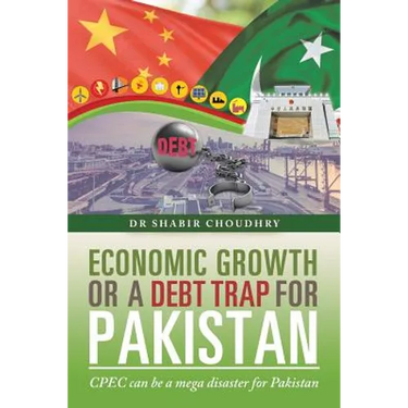 Economic Growth or a Debt Trap for Pakistan: Cpec Can Be a Mega Disaster for Pakistan