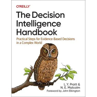 The Decision Intelligence Handbook: Practical Steps for Evidence-Based Decisions in a Complex World