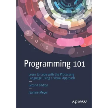 Programming 101: Learn to Code with the Processing Language Using a Visual Approach