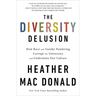 The Diversity Delusion: How Race and Gender Pandering Corrupt the University and Undermine Our Culture