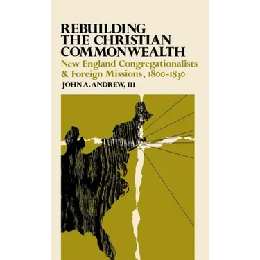 Rebuilding the Christian Commonwealth: New England Congregationalists and Foreign Missions, 1800-1830