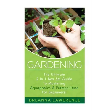 Gardening: The Ultimate 2 in 1 Guide to Mastering Aquaponics and Permaculture!