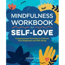 Mindfulness Workbook for Self-Love: Compassionate Exercises to Cultivate Your Happiness and Well-Being