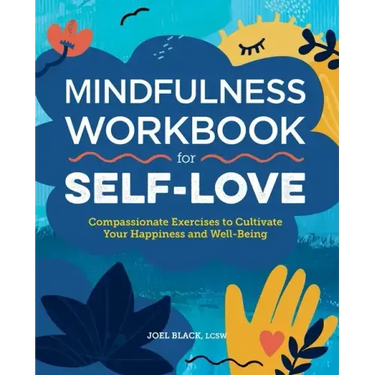 Mindfulness Workbook for Self-Love: Compassionate Exercises to Cultivate Your Happiness and Well-Being