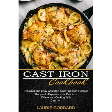 Cast Iron Cookbook: Delicious and Easy Cast Iron Skillet Dessert Recipes (Recipes to Experience the Delicious Difference - Cooking With Cast Iron)