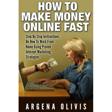 How To Make Money Online Fast: Step By Step Instructions On How To Work From Home Using Proven Internet Marketing Strategies