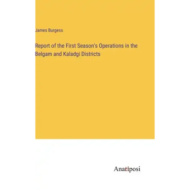 Report of the First Season's Operations in the Belgam and Kaladgi Districts