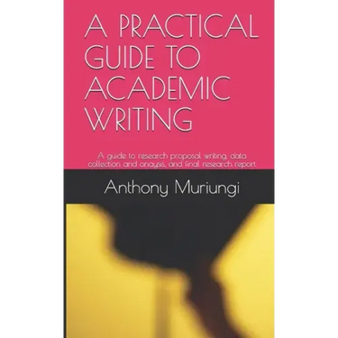 A Practical Guide to Academic Writing: A guide to research proposal writing, data collection and anaysis, and final research report