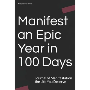 Manifest an Epic Year in 100 Days: Journal of Manifestation the Life You Deserve